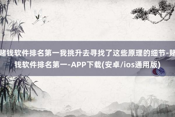 赌钱软件排名第一我挑升去寻找了这些原理的细节-赌钱软件排名第一-APP下载(安卓/ios通用版)