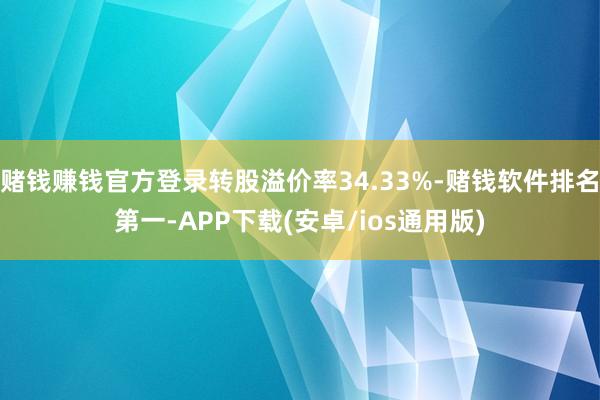 赌钱赚钱官方登录转股溢价率34.33%-赌钱软件排名第一-APP下载(安卓/ios通用版)