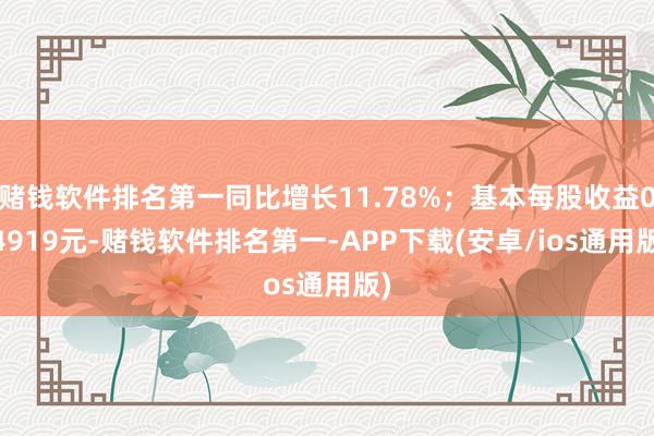 赌钱软件排名第一同比增长11.78%；基本每股收益0.4919元-赌钱软件排名第一-APP下载(安卓/ios通用版)